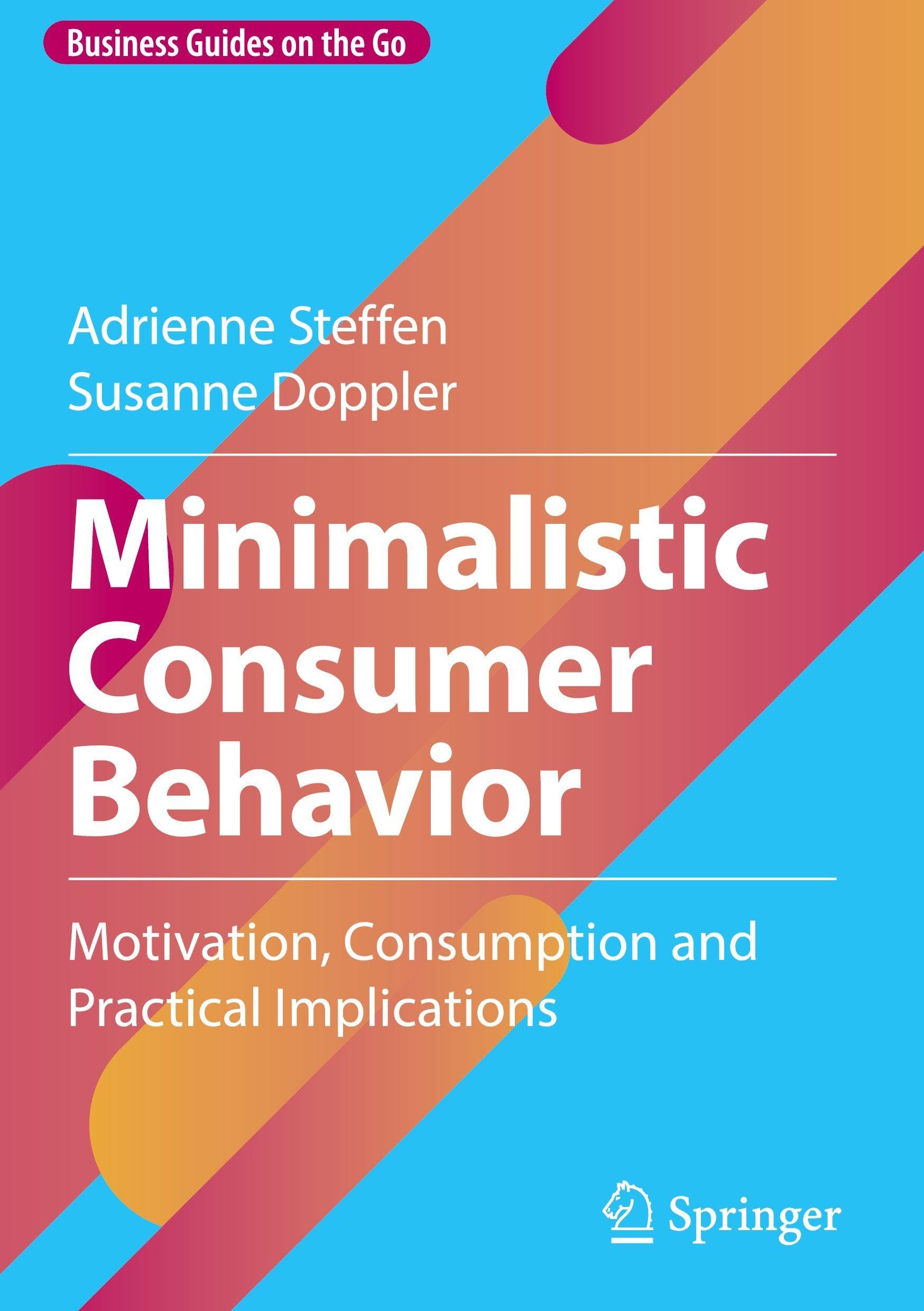 Minimalistic Consumer Behavior: Motivation, Consumption and Practical Implications (Business Guides on the Go)