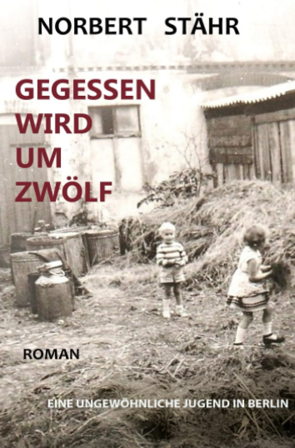 Gegessen wird um zwölf: Eine ungewöhnliche Jugend in Berlin