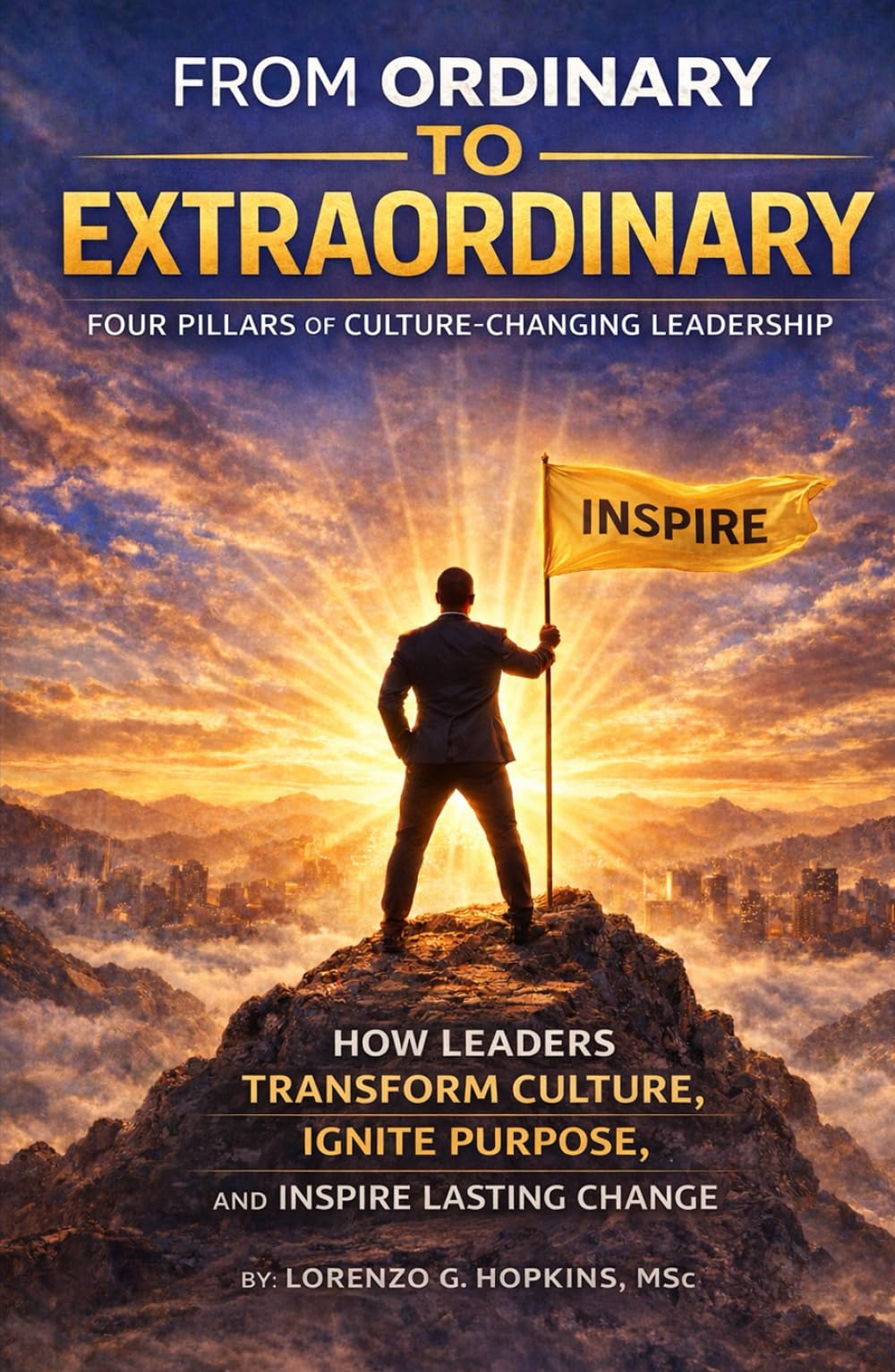 FROM ORDINARY TO EXTRAORDINARY: FOUR PILLARS OF CULTURE-CHANGING LEADERSHIP