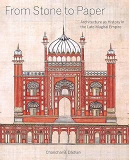 From Stone to Paper: Architecture as History in the Late Mughal Empire