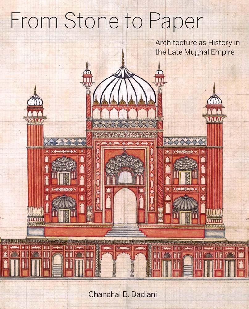 From Stone to Paper: Architecture As History in the Late Mughal Empire
