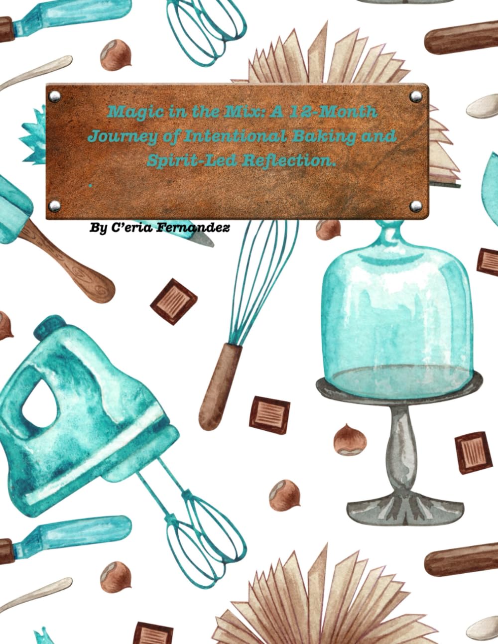 Magic in the Mix: A 12-Month Journey of Intentional Baking and Spirit-Led Reflection