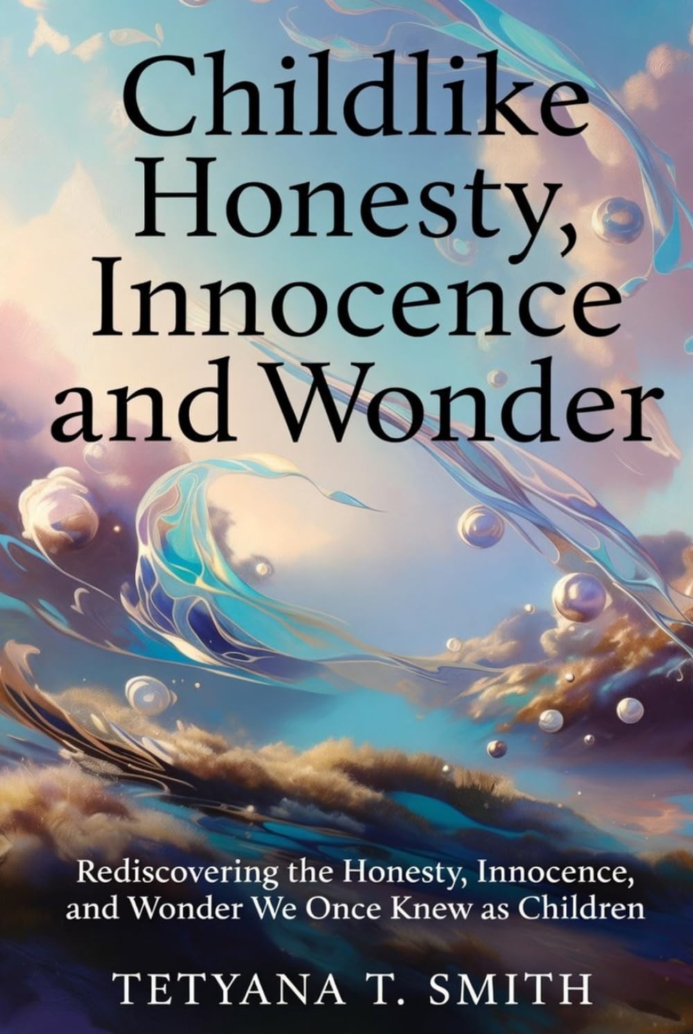 Childlike Honesty, Innocence and Wonder: Rediscovering the Honesty, Innocence, and Wonder We Once Knew as Children