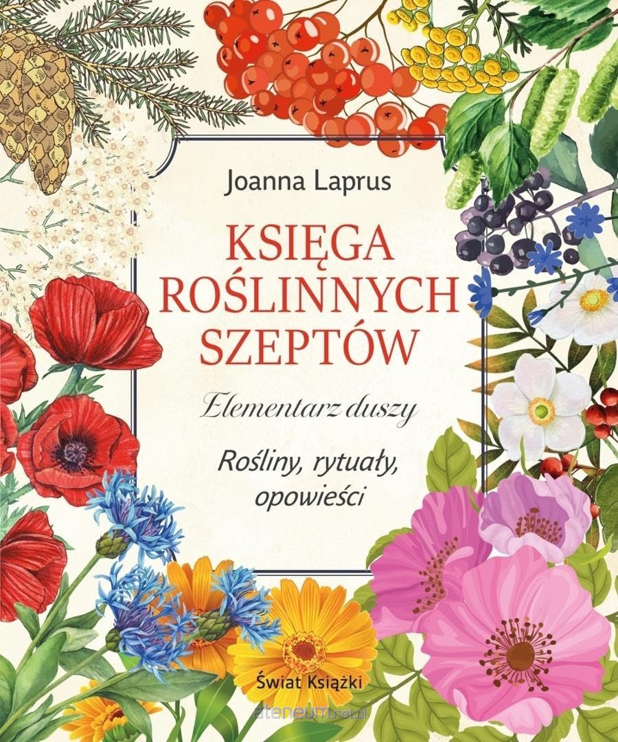 Księga roślinnych szeptów: Elementarz duszy. Rośliny, rytuały, opowieści