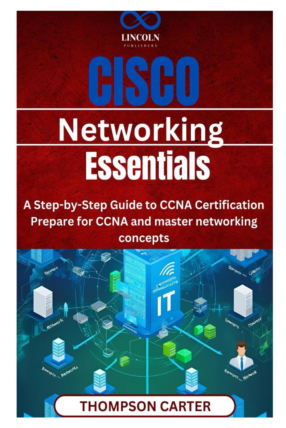 Cisco Networking Essentials: A Step-by-Step Guide to CCNA Certification Prepare for CCNA and master networking concepts
