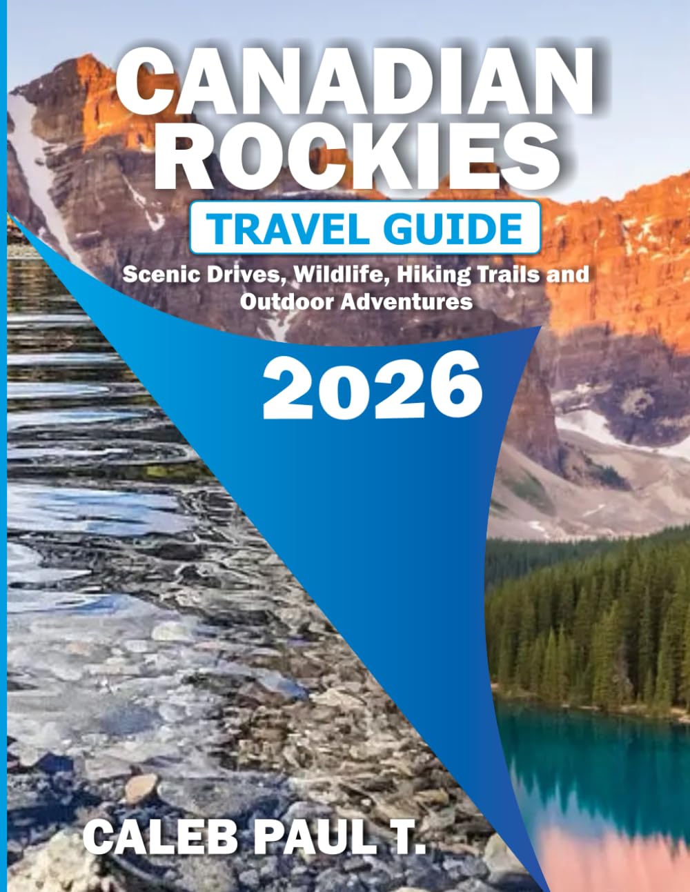 CANADIAN ROCKIES TRAVEL GUIDE 2026: Scenic Drives, Wildlife, Hiking Trails and Outdoor Adventures