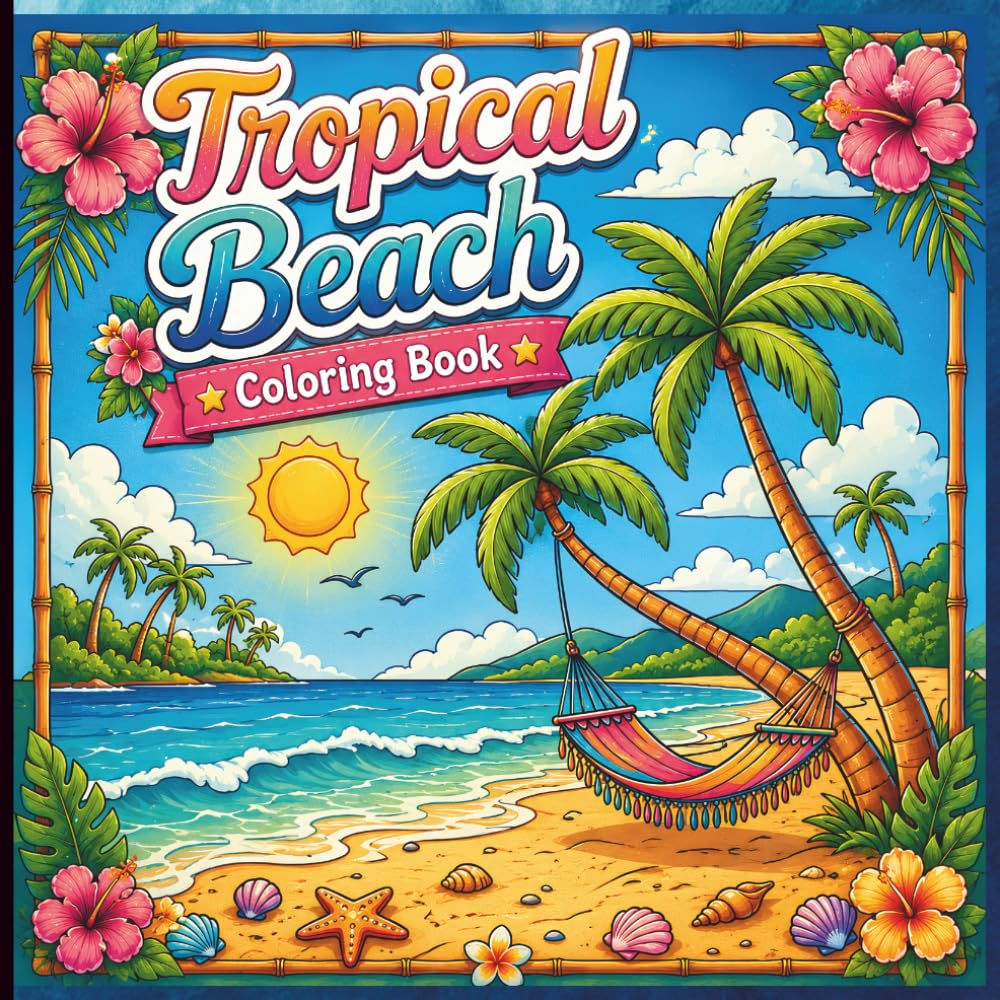 Tropical Beach Coloring Book for Adults: Relaxing Beach Scenes, Palm Trees, Ocean Views, Tropical Flowers, Coastal Wildlife & Summer Escape Coloring Pages