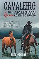 Cavaleiro das Américas rumo ao Fim do Mundo: Uma Longa e Solitária Jornada de 7500 km para a Terra do Fogo