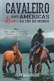 Cavaleiro das Américas rumo ao Fim do Mundo: Uma Longa e Solitária Jornada de 7500 km para a Terra do Fogo