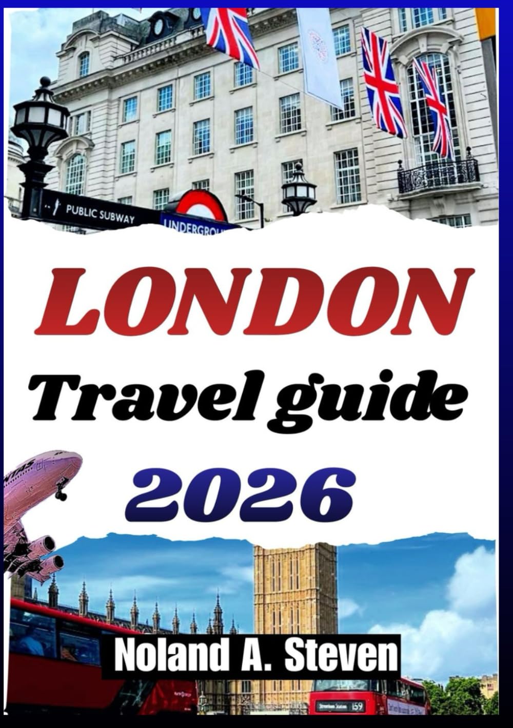 LONDON TRAVEL GUIDE 2026: Experience iconic neighborhoods, itineraries, landmarks, food routes & family attractions