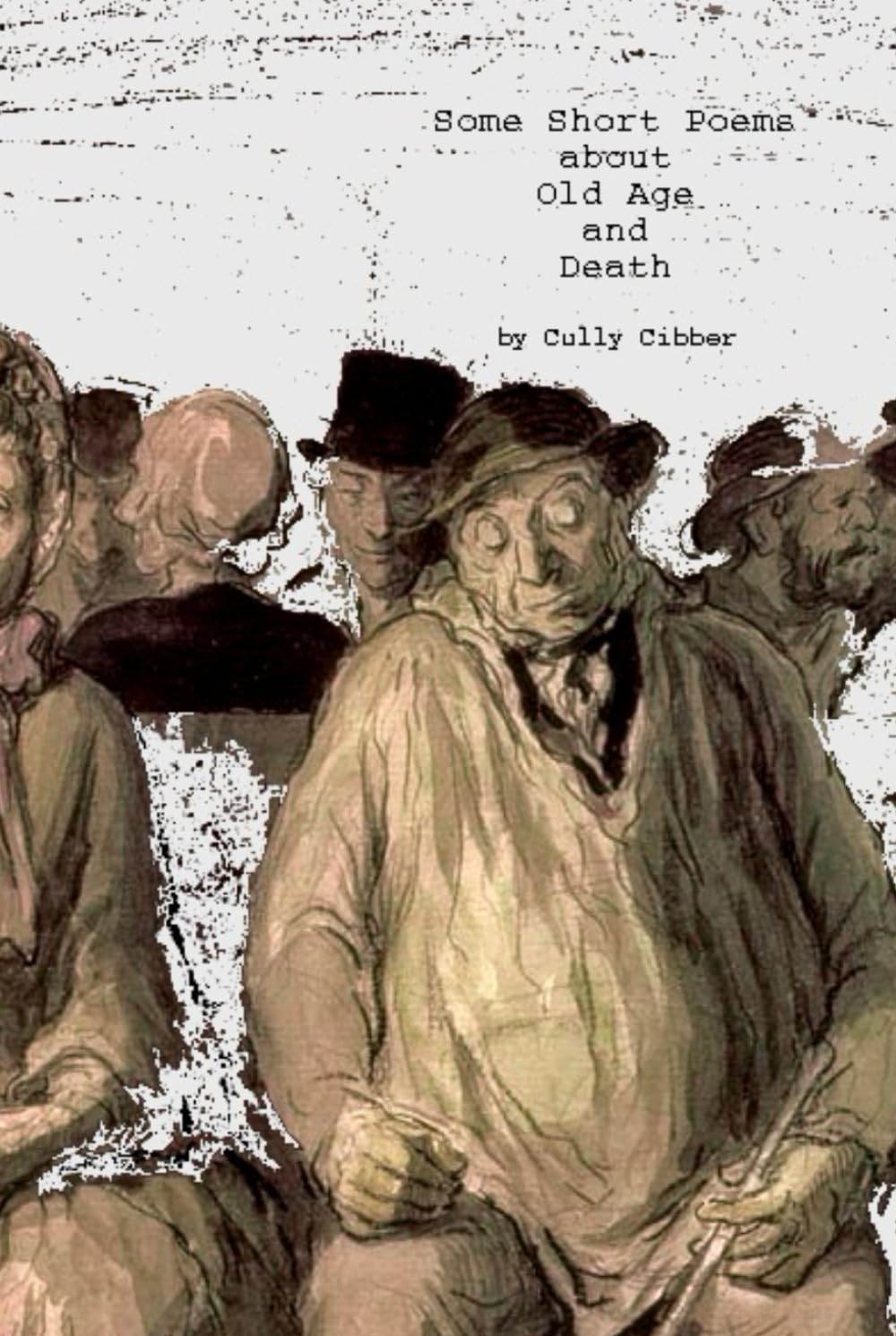 Some short poems about old age and death (poems by cully cibber)