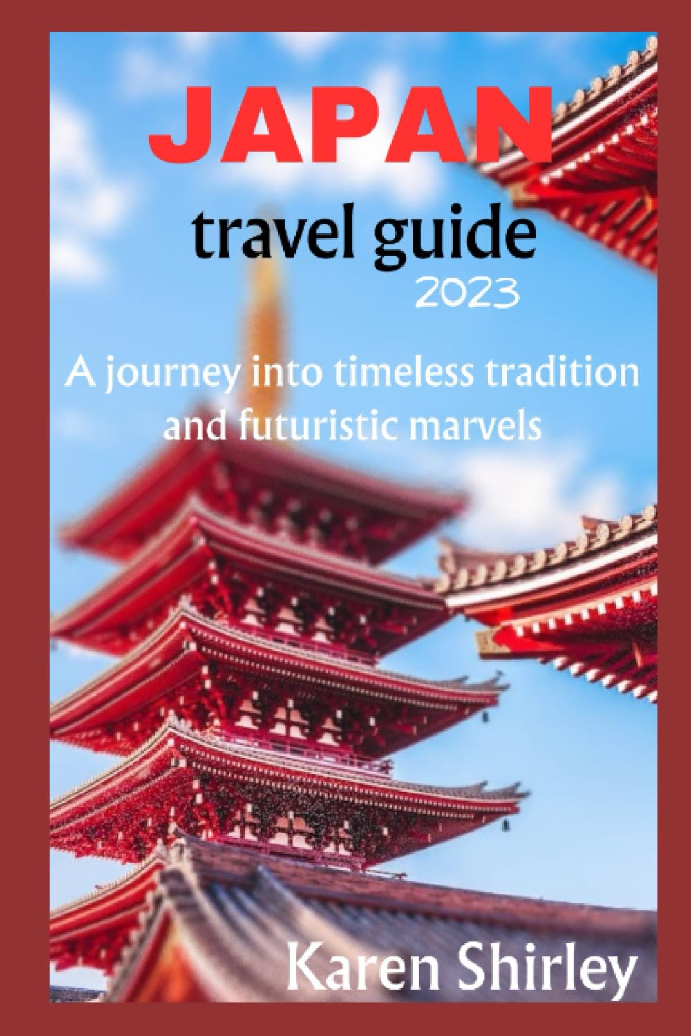 JAPAN TRAVEL GUIDE 2023: Japan unveiled: A journey into timeless tradition and futuristic marvels.