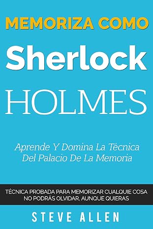Memoriza como Sherlock Holmes – Aprende la técnica del palacio de la memoria: Técnica probada para memorizar cualquier cosa. No podrás olvidar, aunque