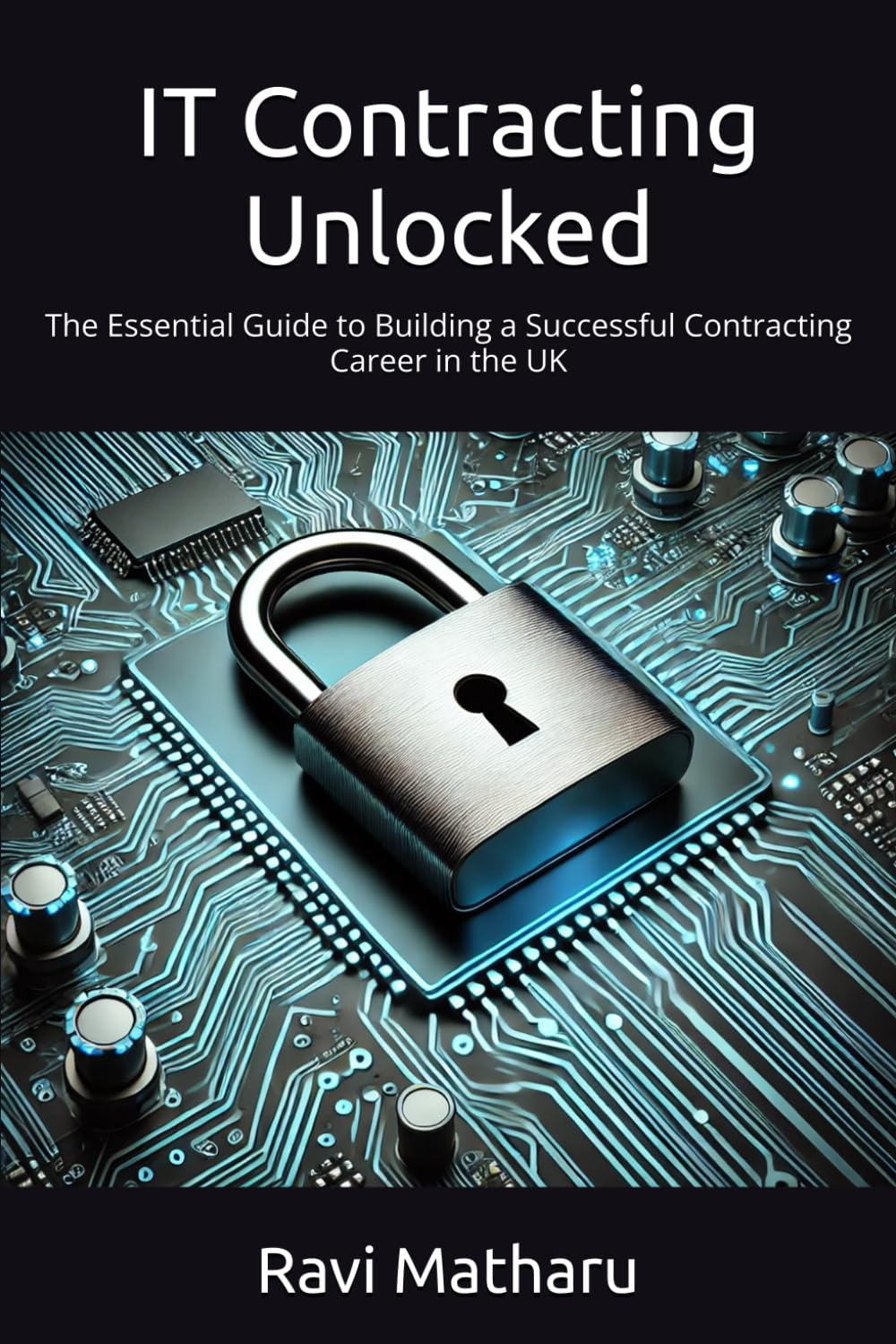 IT Contracting Unlocked: The Essential Guide to Building a Successful Contracting Career in the UK