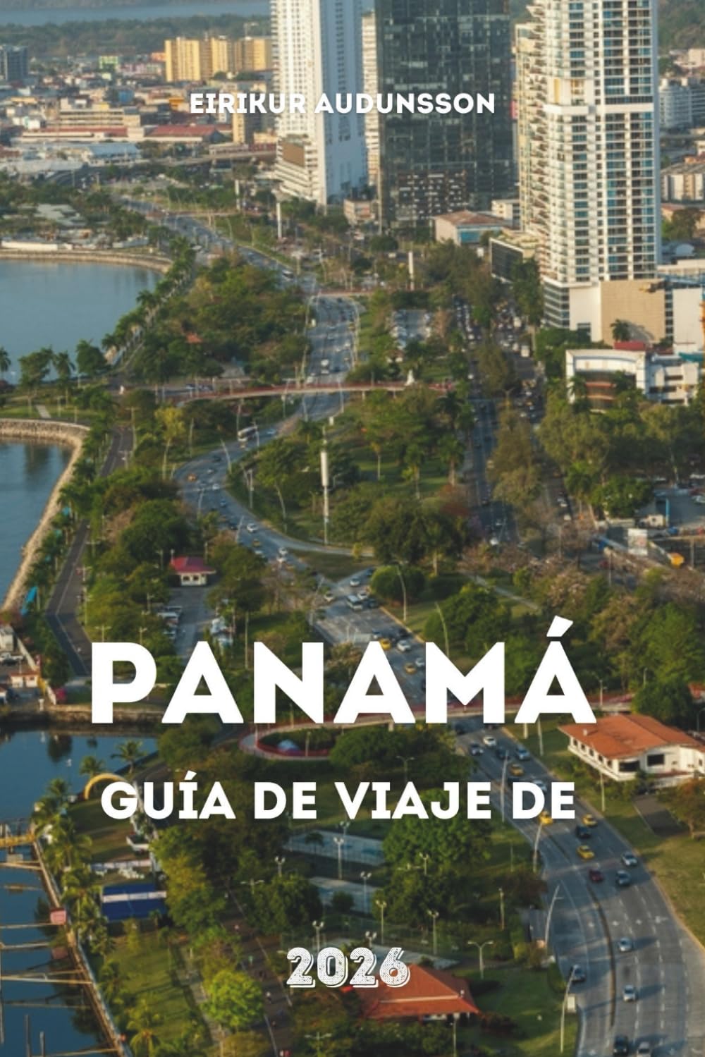 GUÍA DE VIAJE DE PANAMÁ 2026: Un viaje completo por selvas tropicales, ciudades vibrantes, rutas históricas de canales, playas y cultura cotidiana