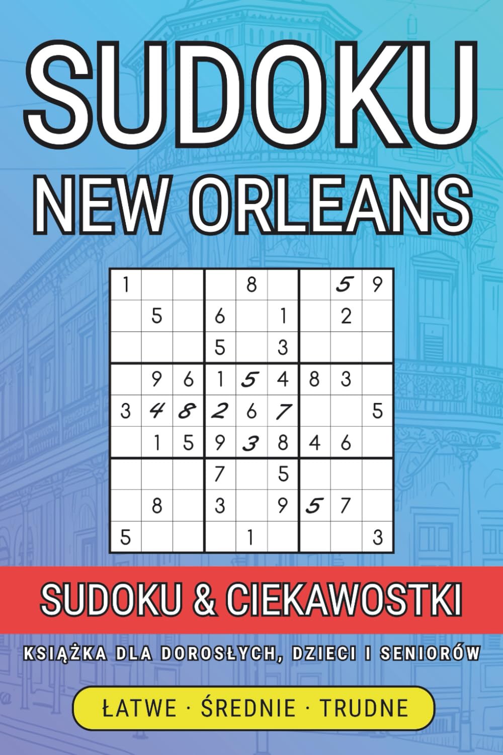 Wielka Księga Sudoku dla Dorosłych: Odkryj tajemnice New Orleans, trenuj umysł i baw się przy 300 wciągających łamigłówkach! (Sudoku i Miasta – Podróż dla Umysłu)