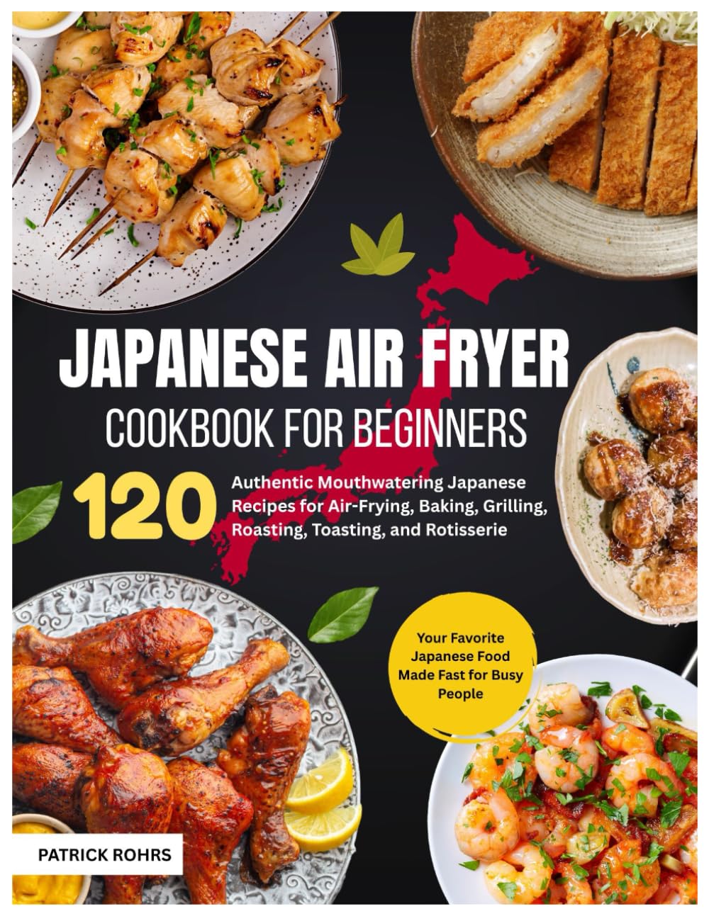 Japanese Air Fryer Cookbook for Beginners: 120 Authentic Mouthwatering Japanese Recipes for Air-Frying, Baking, Grilling, Roasting, Toasting, and ... Japanese Food Made Fast for Busy People