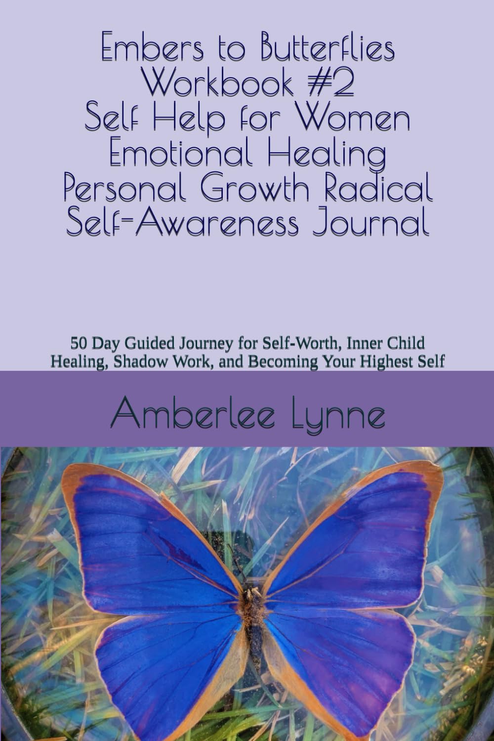 Embers to Butterflies Workbook #2: Self Help for Women Emotional Healing Personal Growth Radical Self-Awareness Journal: 50 Day Guided Journey for ... Shadow Work, and Becoming Your Highest Self