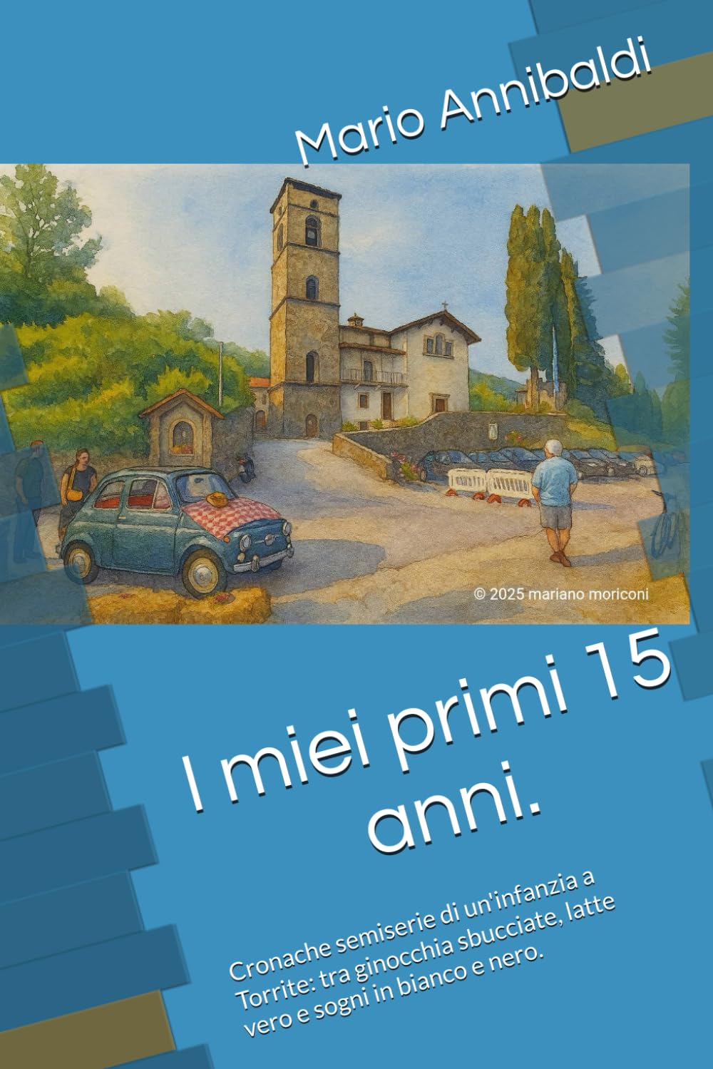 I miei primi 15 anni.: Cronache semiserie di un'infanzia a Torrite: tra ginocchia sbucciate, latte vero e sogni in bianco e nero.