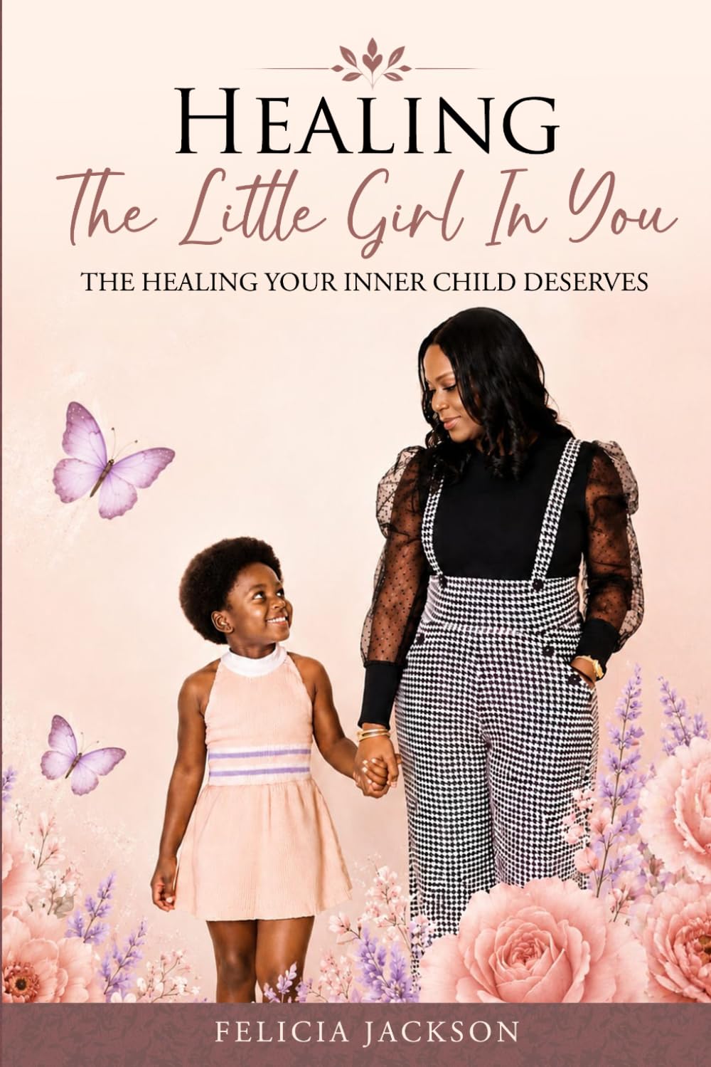 Healing The Little Girl In You: The Healing Your Inner Child Deserves