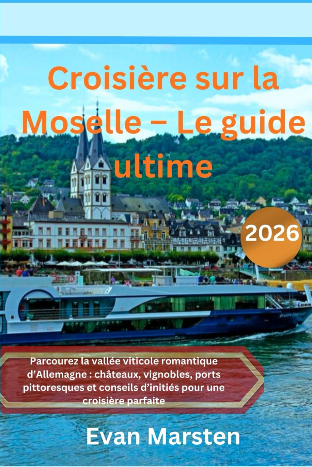 Croisière sur la Moselle – Le guide ultime (2026): Parcourez la vallée viticole romantique d’Allemagne : châteaux, vignobles, ports pittoresques et conseils d’initiés pour une croisière parfaite