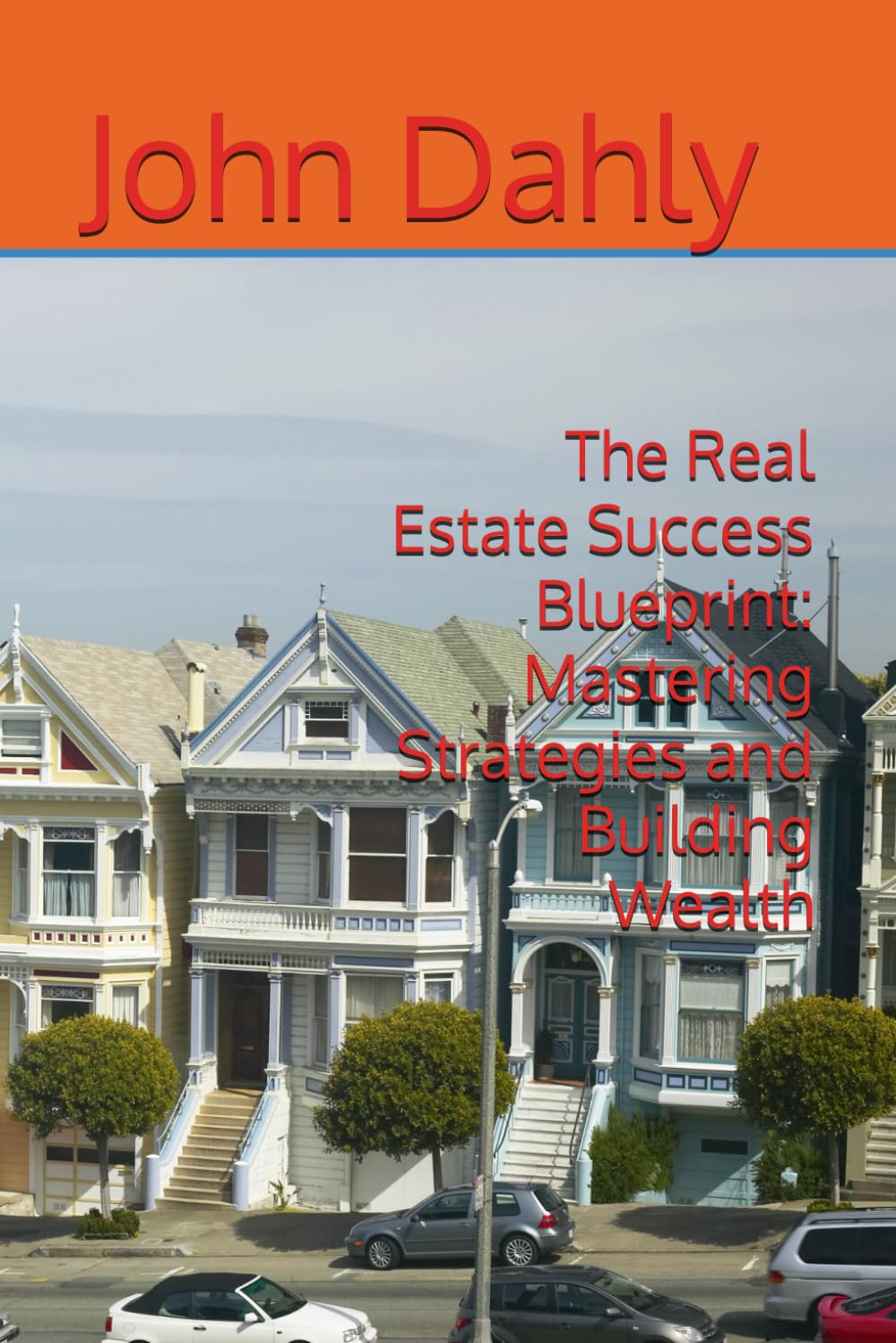 The Real Estate Success Blueprint: Mastering Strategies and Building Wealth