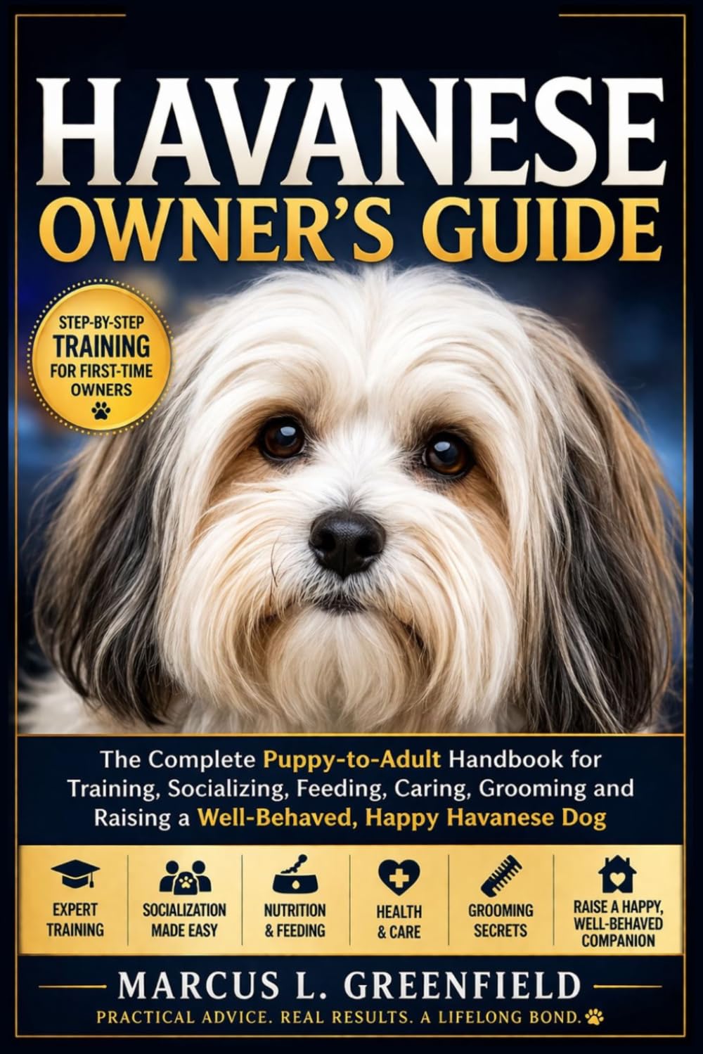 HAVANESE OWNER’S GUIDE: The Complete Puppy-to-Adult Handbook for Training, Socializing, Feeding, Caring, Grooming and Raising a Well-Behaved, Happy Havanese Dog