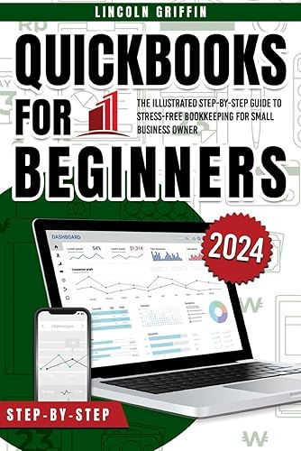 QuickBooks for Beginners: The Illustrated Step-by-Step Guide to Stress-Free Bookkeeping for Small Business Owner