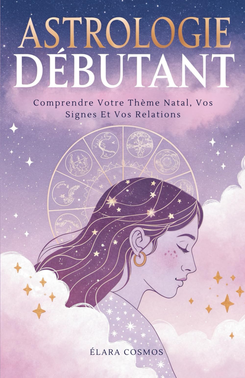 Astrologie Débutant: Comprendre Votre Thème Natal, Vos Signes Et Vos Relations