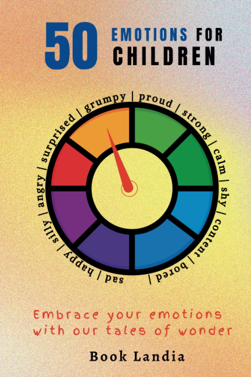 50 Emotions For Children: Embrace your emotions with our tales of wonder
