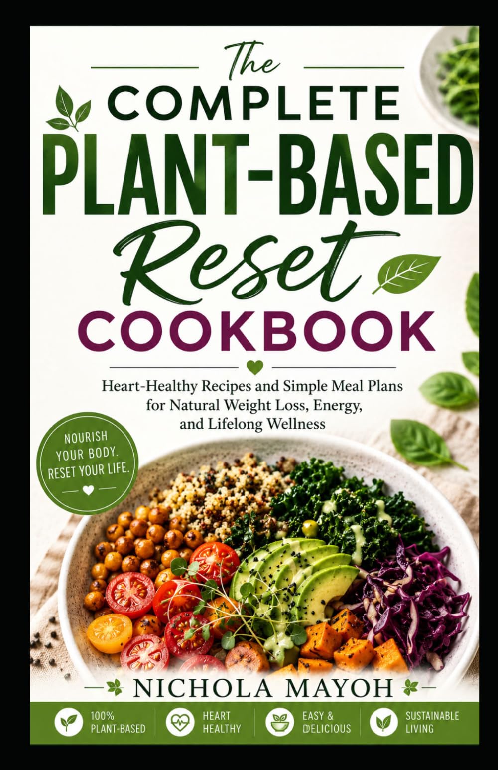 The Complete Plant-Based Reset Cookbook: Heart-Healthy Recipes and Simple Meal Plans for Natural Weight Loss, Energy, and Lifelong Wellness
