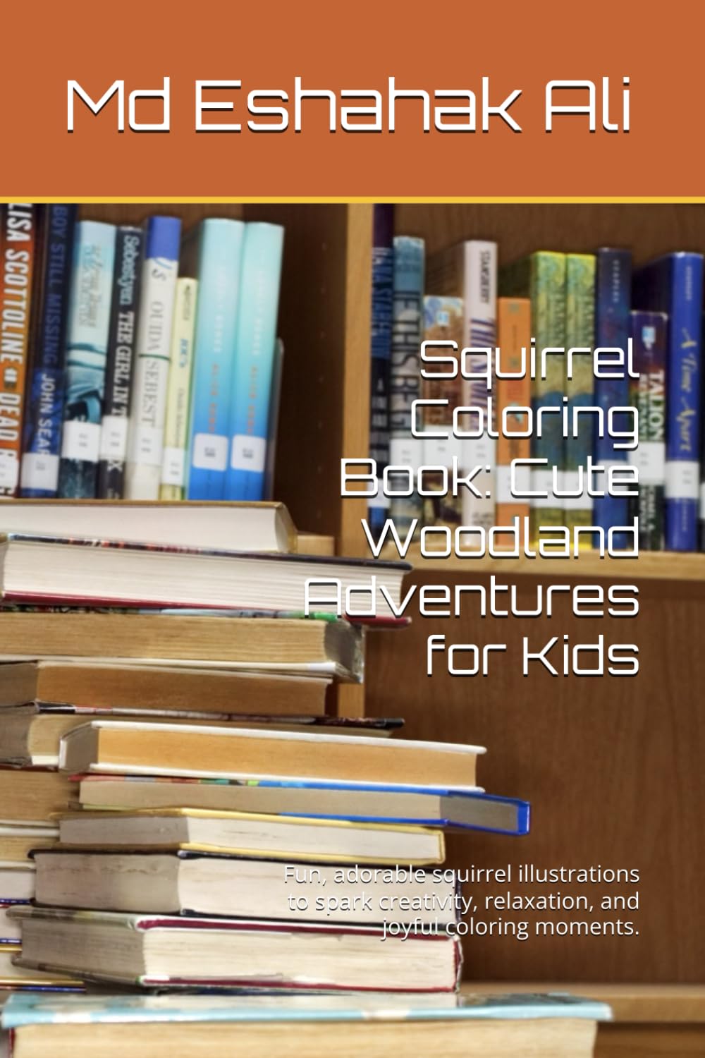 Squirrel Coloring Book: Cute Woodland Adventures for Kids: Fun, adorable squirrel illustrations to spark creativity, relaxation, and joyful coloring moments.