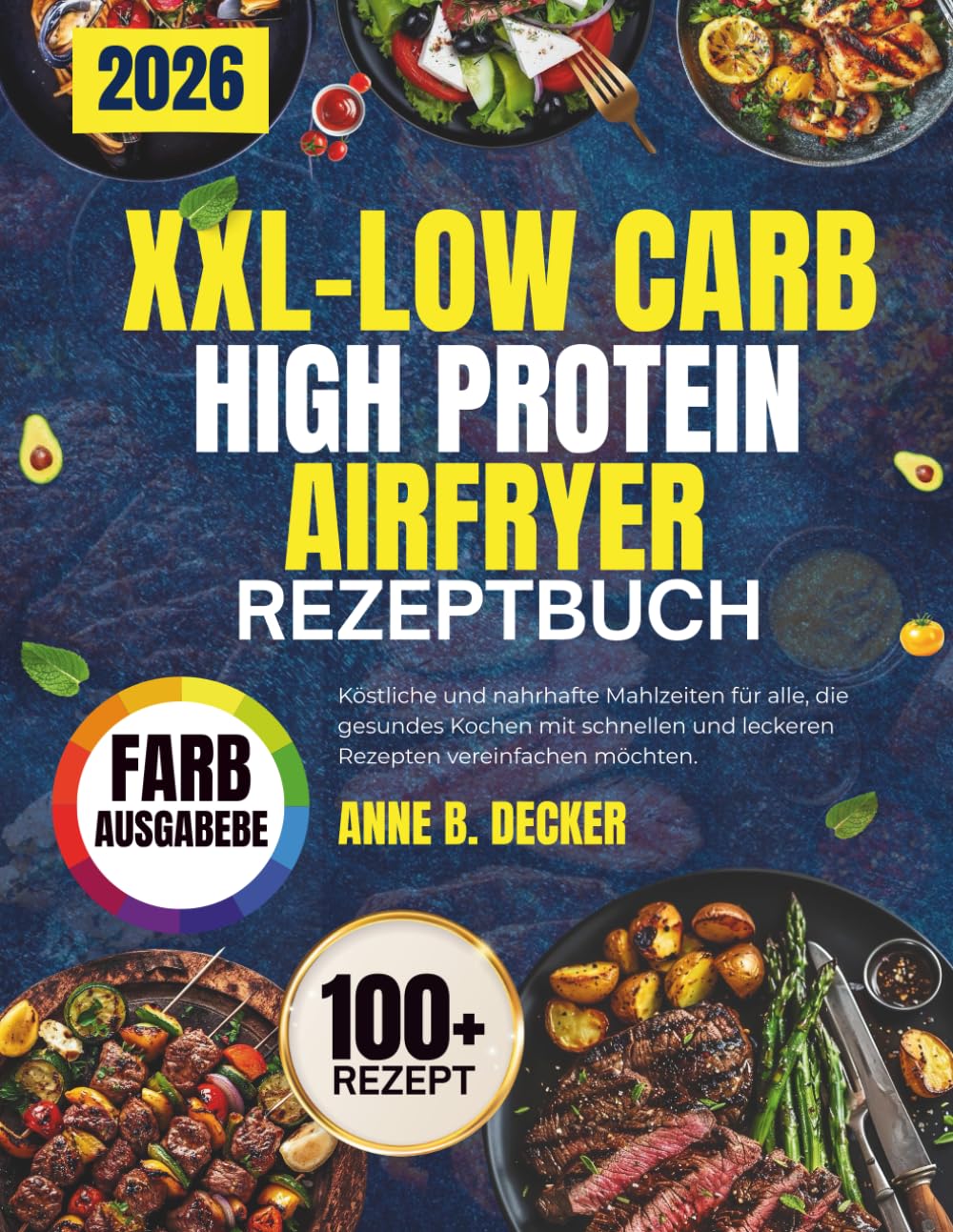 XXL-LOW CARB HIGH PROTEIN AIRFRYER REZEPTBUCH: Köstliche und nahrhafte Mahlzeiten für alle, die gesundes Kochen mit schnellen und leckeren Rezepten vereinfachen möchten