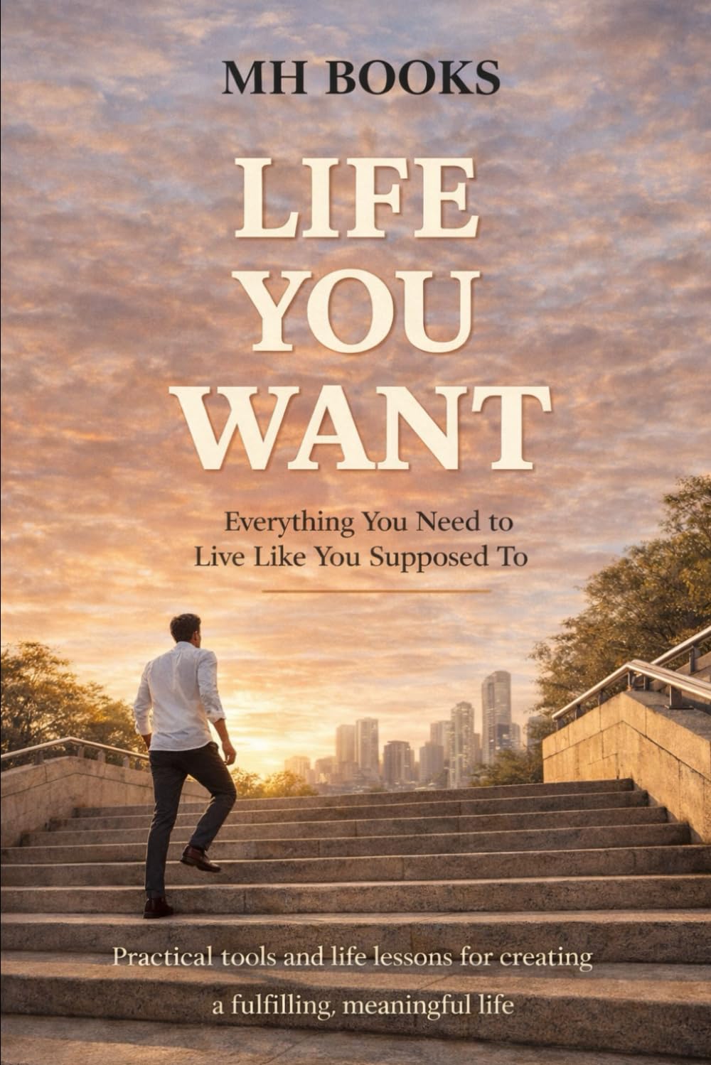 Live You Want: Book With Everything You Need To Live Like You Supposed To | Tools And Life Lessons For Creating a Fulfilling, Meaningful Life | Gift for the Life You’re About to Create