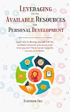 Leveraging on the available resources for personal development: Learn how to develop yourself even when you don't have money to pay for courses and seminars.