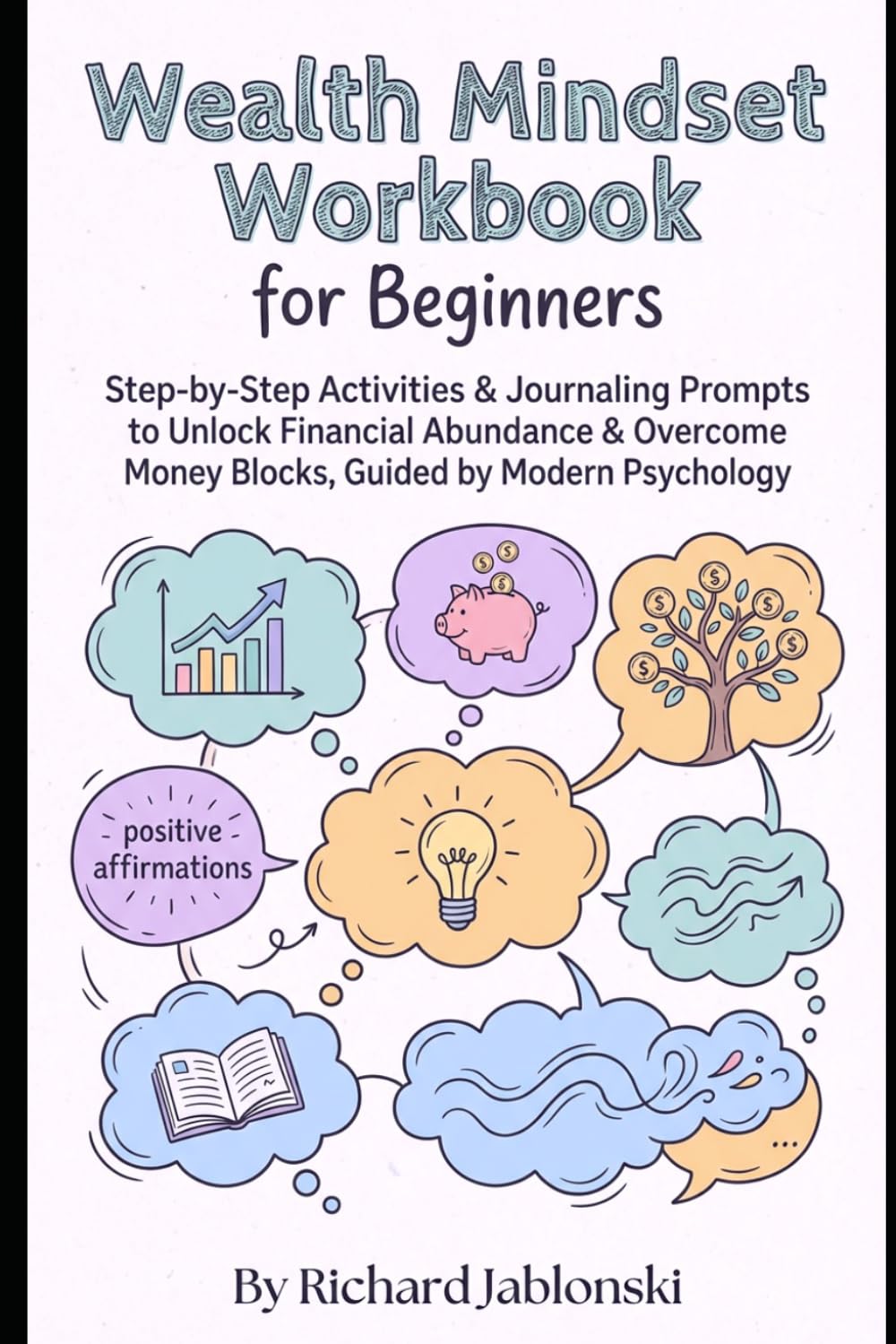 Wealth Mindset Workbook for Beginners: Step-by-Step Activities & Journaling Prompts to Unlock Financial Abundance & Overcome Money Blocks, Guided by Modern Psychology (Money Mindset)