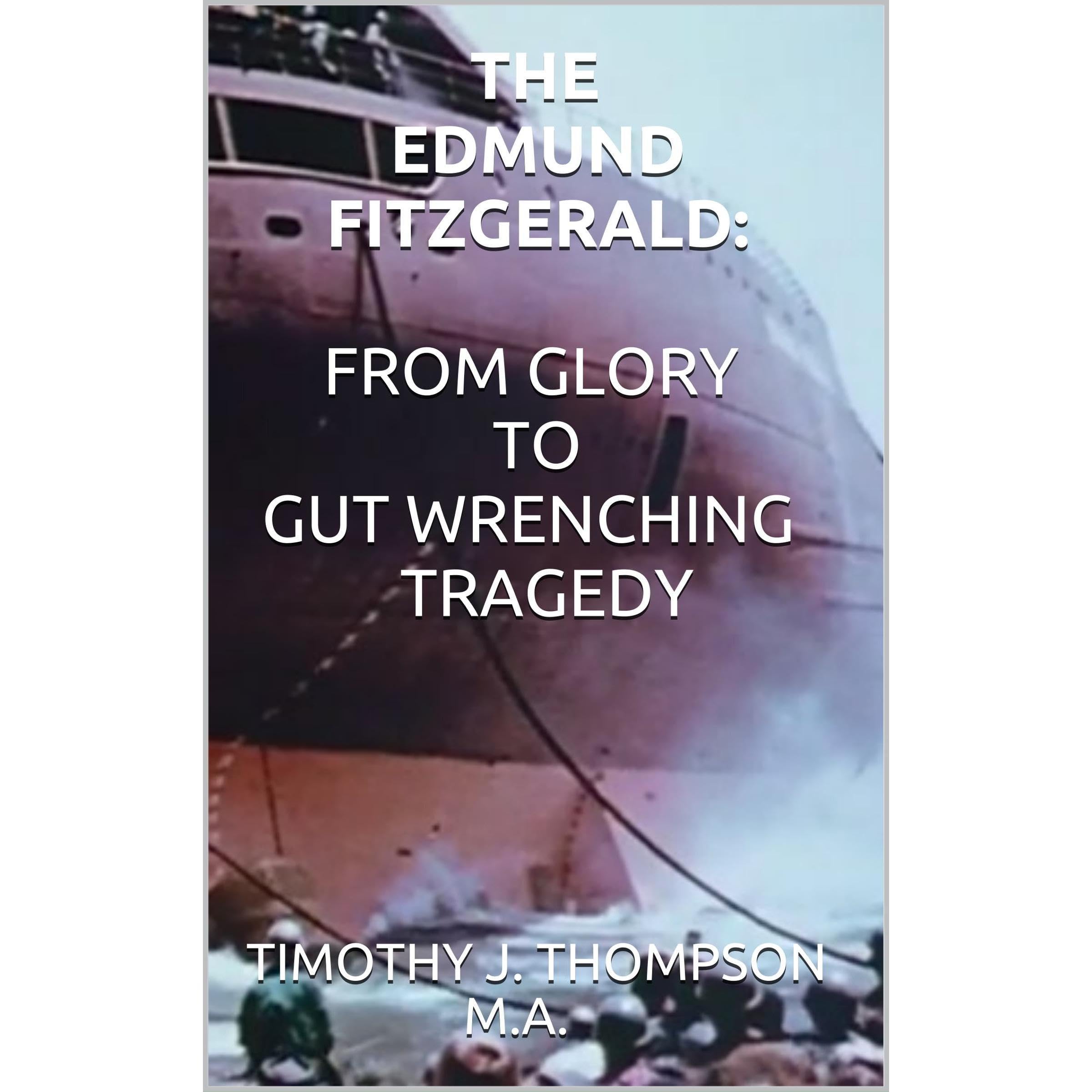 THE EDMUND FITZGERALD: FROM GLORY TO GUT WRENCHING TRAGEDY