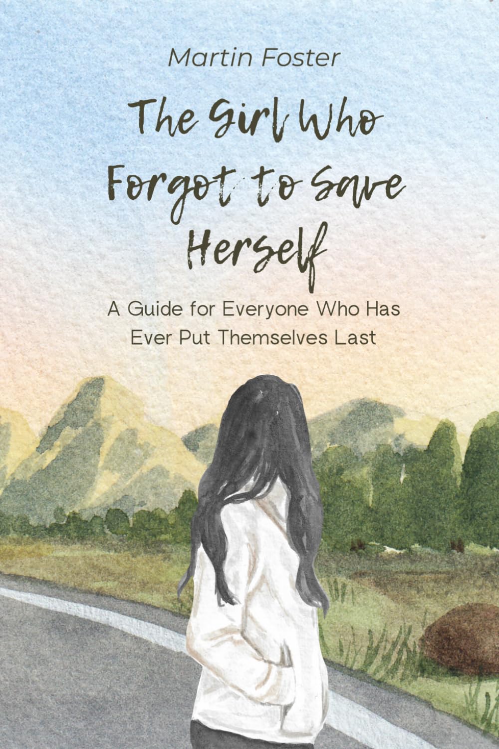 The Girl Who Forgot to Save Herself: A Guide for Everyone Who Has Ever Put Themselves Last