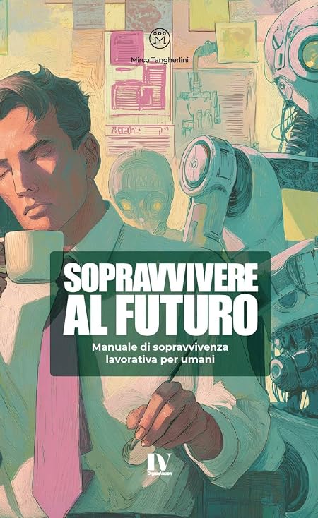 SOPRAVVIVERE AL FUTURO: Manuale di sopravvivenza lavorativa per umani