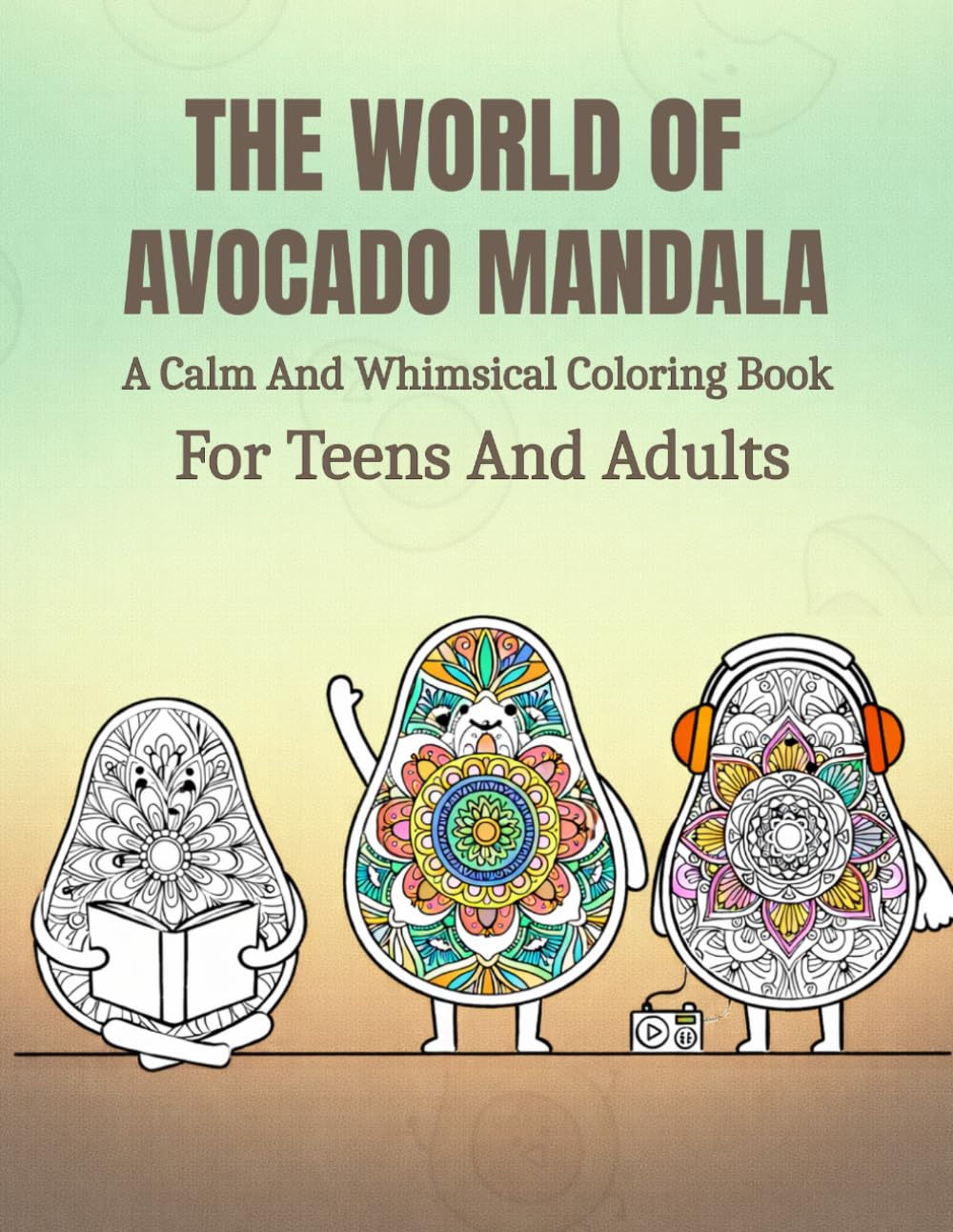 The World Of Avocado Mandala: A Calm And Whimsical Coloring Book For Teens And Adults
