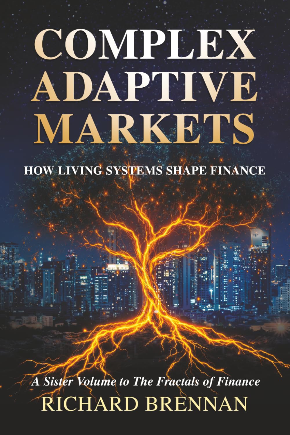 Complex Adaptive Markets: How Living Systems Shape Finance (The Architecture of Markets)