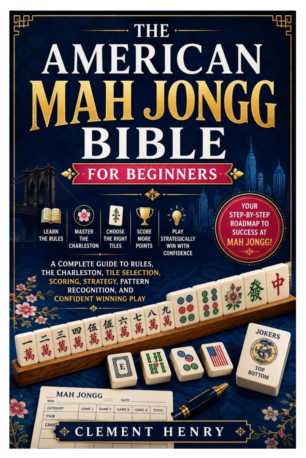 The American Mah Jongg Bible for Beginners: A Complete Guide to Rules, the Charleston, Tile Selection, Scoring, Strategy, Pattern Recognition, and Confident Winning Play