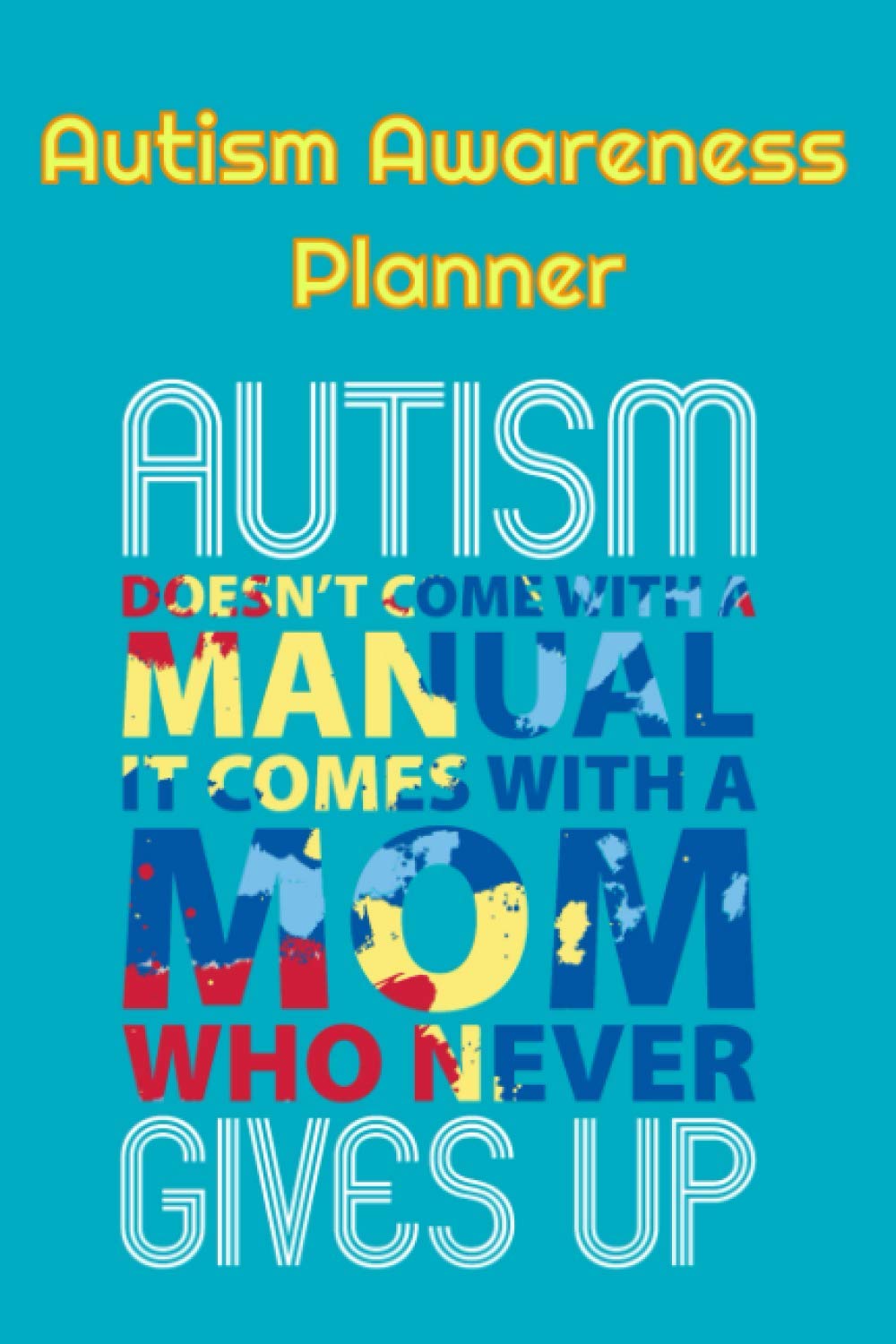 Autism Awareness Notebook: Autism Doesn't Come With A Manual, It Comes With A Mom Who Never Gives Up: Autism Spectrum Disorder Notebook Journal