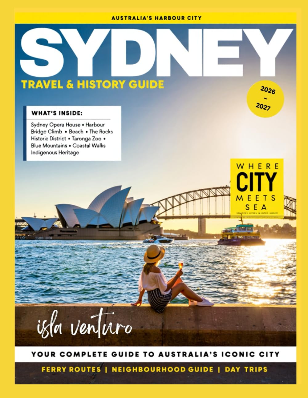 SYDNEY TRAVEL & HISTORY GUIDE 2026-2027 (FULL COLOR): Your Complete Companion to Sydney’s History, Food, and Famous Sights with city tours, local cuisine, beaches, and sightseeing guides