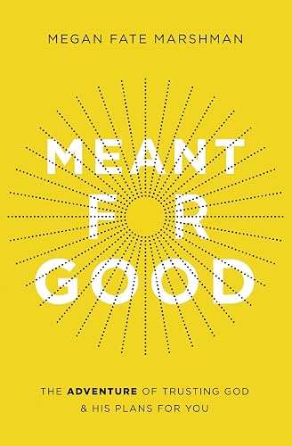 Meant for Good: The Adventure of Trusting God and His Plans for You