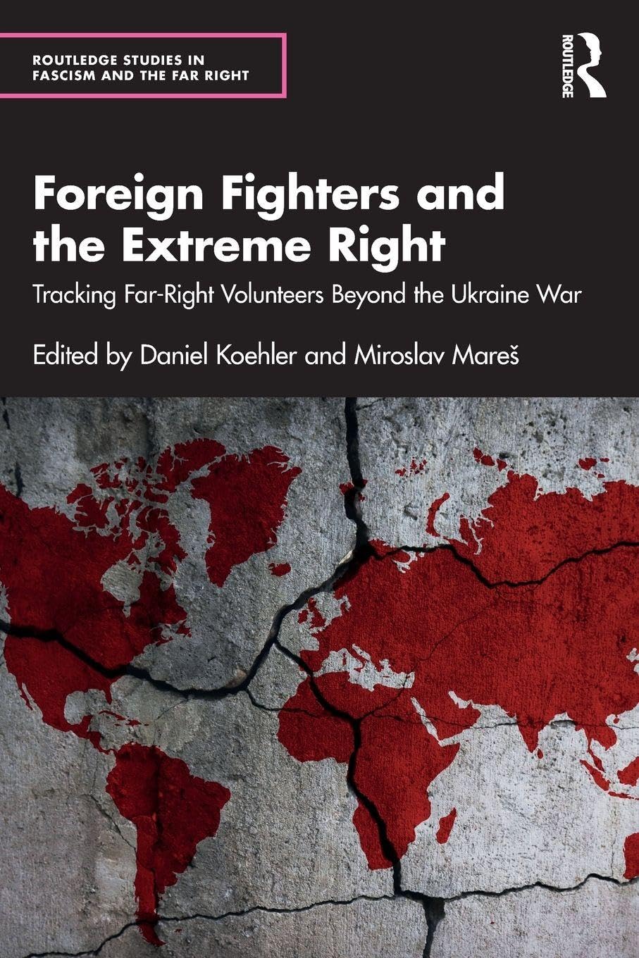 Foreign Fighters and the Extreme Right: Tracking Far-Right Volunteers Beyond the Ukraine War (Routledge Studies in Fascism and the Far Right)