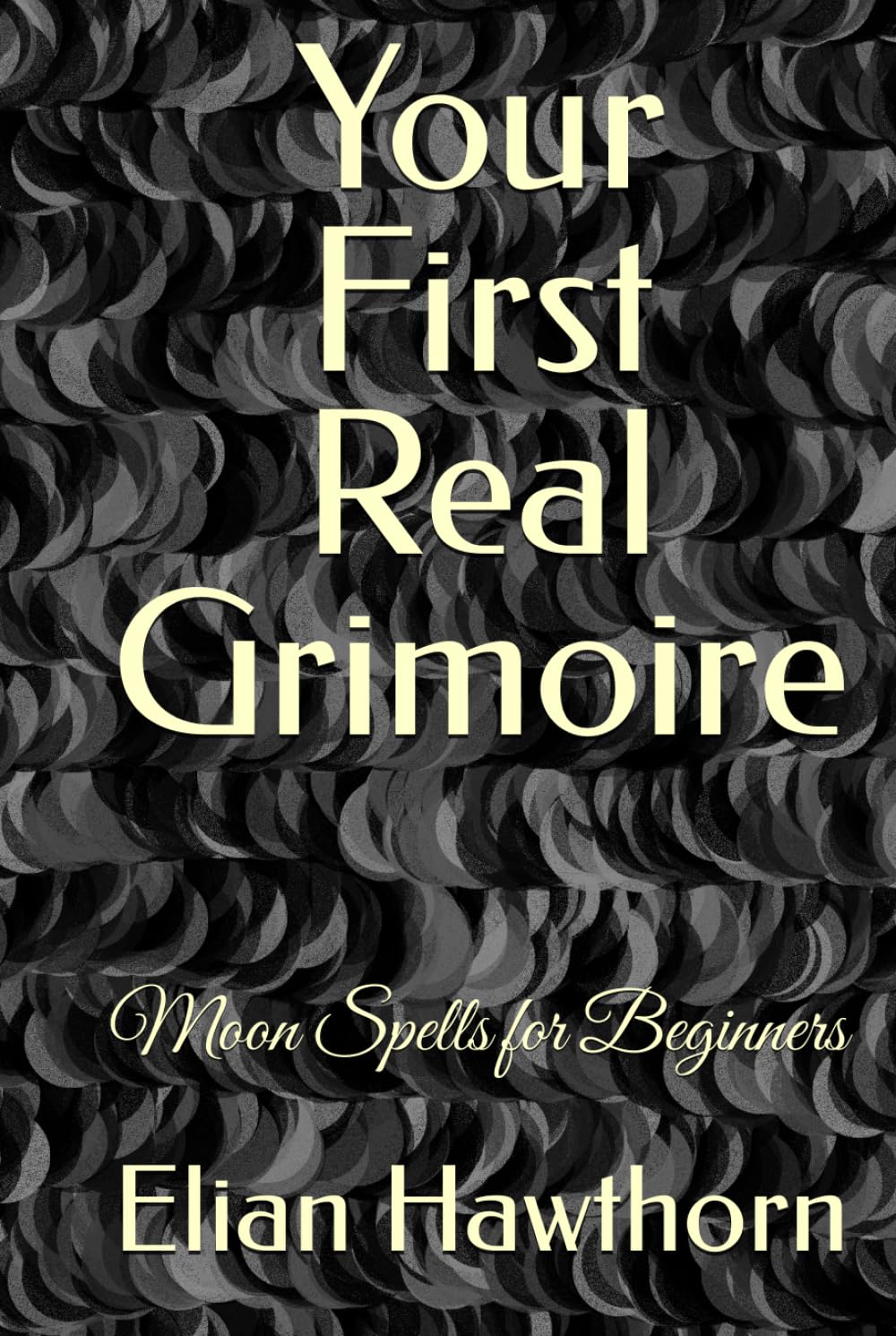 Your First Real Grimoire: Moon Spells for Beginners (The Witchcraft Foundation Series)