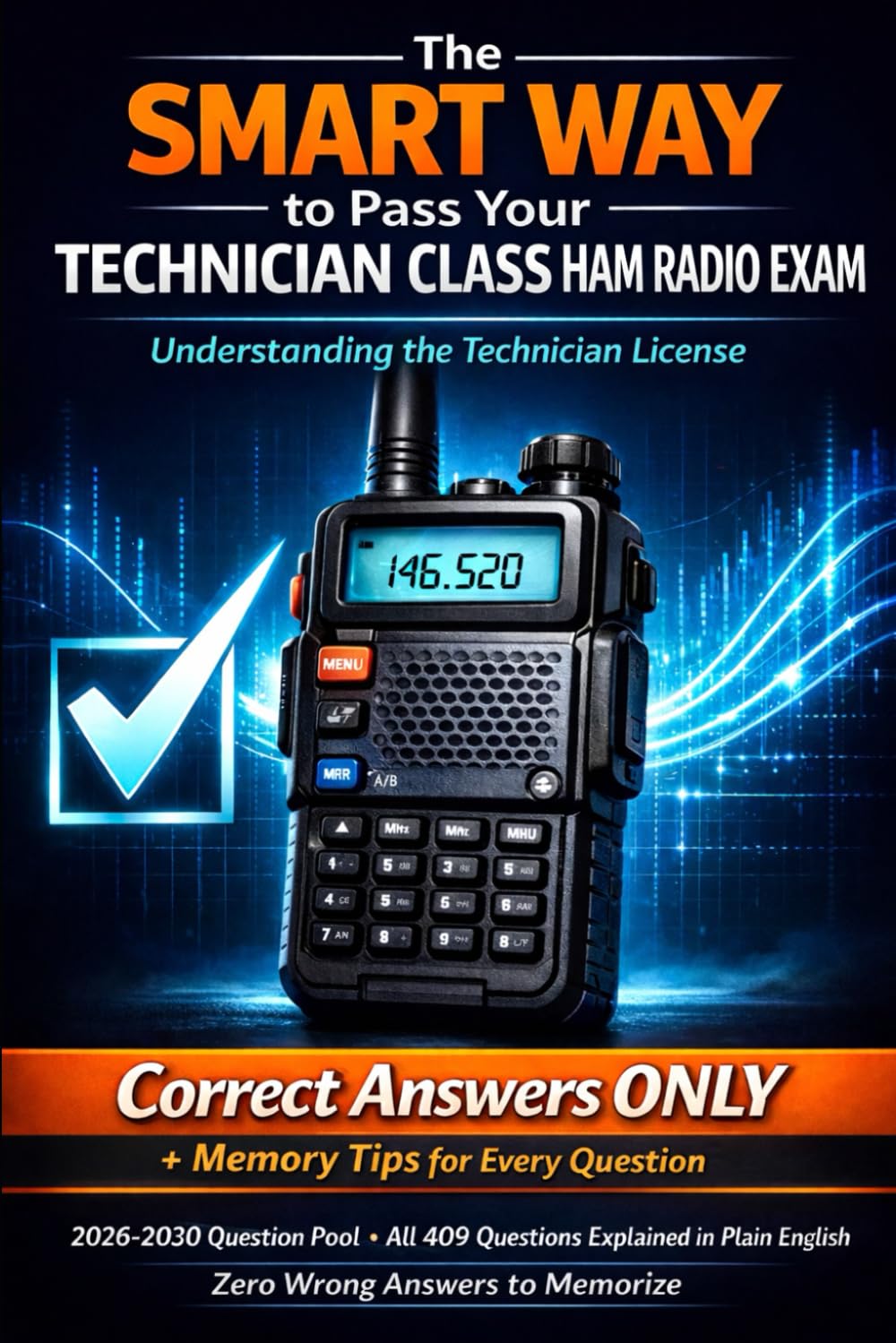 The SMART WAY to Pass Your TECHNICIAN CLASS HAM RADIO EXAM: Correct Answers Only + Memory Tips All 409 Questions | 2026-2030 Pool