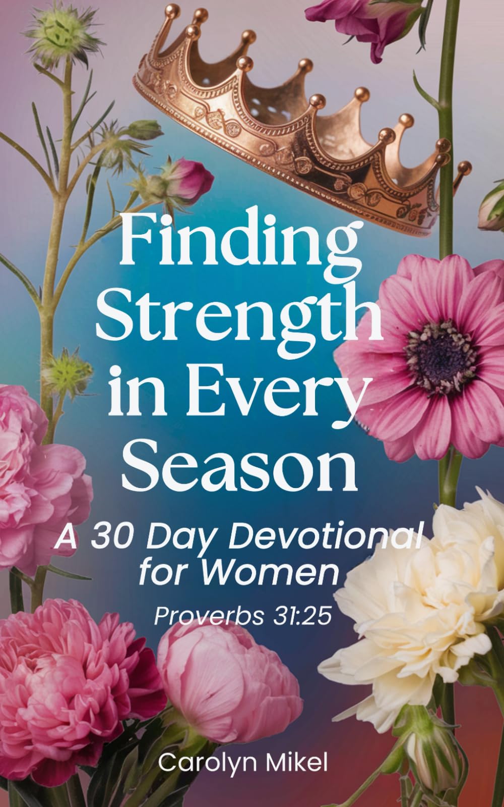 Finding Strength in Every Season: A 30-Day Devotional for Women
