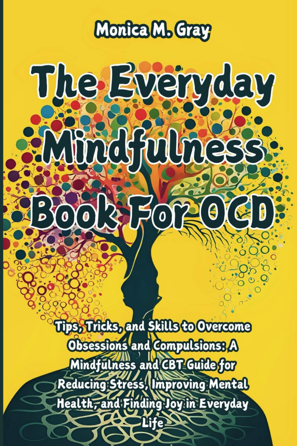 The Everyday Mindfulness Book For OCD: Tips, Tricks, and Skills to Overcome Obsessions and Compulsions: A Mindfulness and CBT Guide for Reducing ... Health, and Finding Joy (Self-help books)